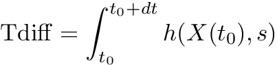 \[ {\rm Tdiff} = \int_{t_0}^{t_0+dt} h(X(t_0), s) \]