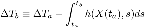 \[ \Delta T_b \equiv \Delta T_a - \int_{t_a}^{t_b} h(X(t_a),s) ds \]