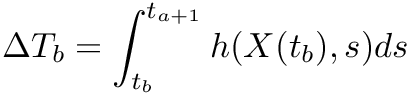 \[ \Delta T_b = \int_{t_b}^{t_{a+1}} h(X(t_b),s) ds \]