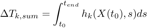 \[ \Delta T_{k,sum} = \int_{t_0}^{t_{end}} h_k(X(t_0),s) ds \]