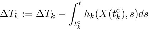 \[ \Delta T_k := \Delta T_k - \int_{t^c_k}^{t} h_k(X(t^c_k),s) ds \]